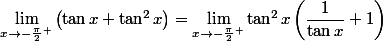 \lim_{x\to-\frac{\pi }{2}^{+}}\left ( \tan x + \tan ^{2}x\right )=\lim_{x\to-\frac{\pi }{2}^{+}}\tan ^{2}x\left ( \dfrac{1}{\tan x} + 1\right )